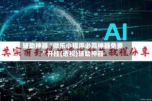 辅助神器“微乐小程序必赢神器免费	”开挂(透视)辅助神器-第2张图片