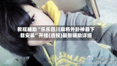 教程辅助“乐乐四川麻将外卦神器下载安装	”开挂(透视)最新辅助详细-第1张图片