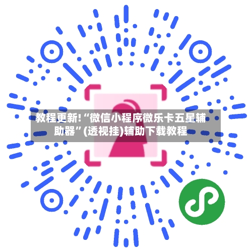教程更新!“微信小程序微乐卡五星辅助器”(透视挂)辅助下载教程-第3张图片