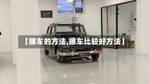 【擦车的方法,擦车比较好方法】-第1张图片
