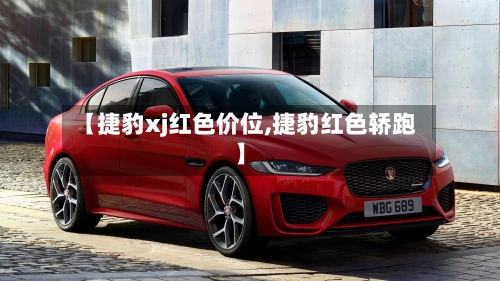 【捷豹xj红色价位,捷豹红色轿跑】-第1张图片