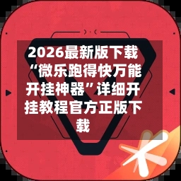 2026最新版下载“微乐跑得快万能开挂神器”详细开挂教程官方正版下载-第2张图片