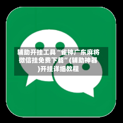 辅助开挂工具“雀神广东麻将微信挂免费下载”(辅助神器)开挂详细教程-第1张图片