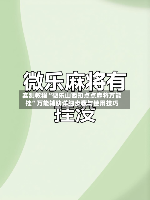 实测教程“微乐山西扣点点麻将万能挂”万能辅助详细步骤与使用技巧-第1张图片
