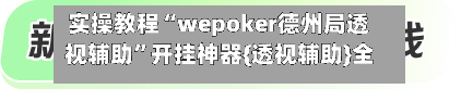 实操教程“wepoker德州局透视辅助”开挂神器{透视辅助}全揭秘-第1张图片