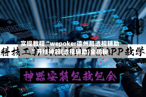 实操教程“wepoker德州局透视辅助”开挂神器{透视辅助}全揭秘-第2张图片