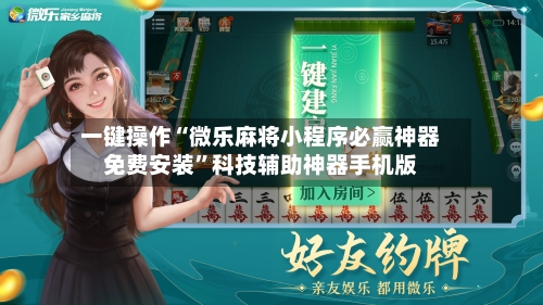一键操作“微乐麻将小程序必赢神器免费安装”科技辅助神器手机版-第1张图片
