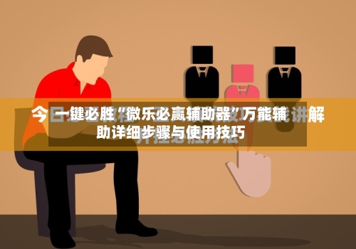 一键必胜“微乐必赢辅助器”万能辅助详细步骤与使用技巧-第1张图片