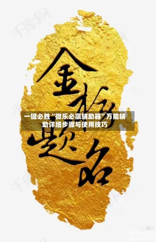 一键必胜“微乐必赢辅助器”万能辅助详细步骤与使用技巧-第2张图片