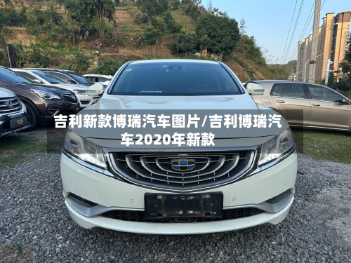 吉利新款博瑞汽车图片/吉利博瑞汽车2020年新款-第2张图片