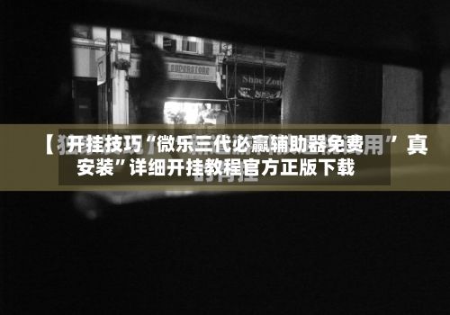 开挂技巧“微乐三代必赢辅助器免费安装”详细开挂教程官方正版下载-第1张图片