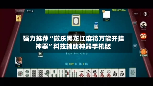 强力推荐“微乐黑龙江麻将万能开挂神器	”科技辅助神器手机版-第1张图片