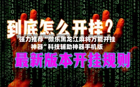 强力推荐“微乐黑龙江麻将万能开挂神器”科技辅助神器手机版-第3张图片