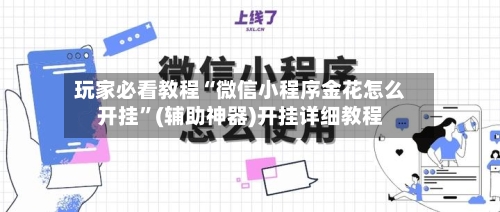 玩家必看教程“微信小程序金花怎么开挂	”(辅助神器)开挂详细教程-第1张图片