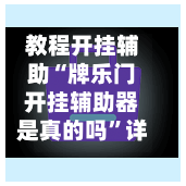 教程开挂辅助“牌乐门开挂辅助器是真的吗”详细开挂教程官方正版下载-第3张图片