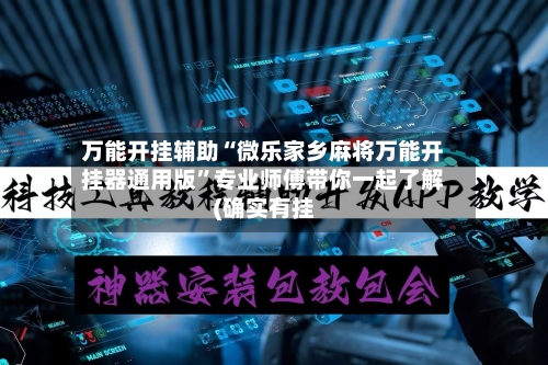 万能开挂辅助“微乐家乡麻将万能开挂器通用版”专业师傅带你一起了解(确实有挂-第1张图片