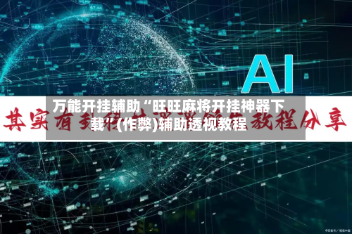 万能开挂辅助“旺旺麻将开挂神器下载”(作弊)辅助透视教程-第1张图片