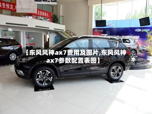 【东风风神ax7费用及图片,东风风神ax7参数配置表图】-第1张图片