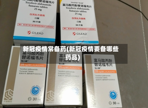 新冠疫情常备药(新冠疫情要备哪些药品)-第2张图片