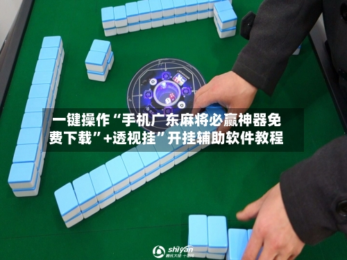 一键操作“手机广东麻将必赢神器免费下载”+透视挂”开挂辅助软件教程-第2张图片