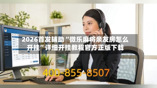 2026首发辅助“微乐麻将亲友房怎么开挂”详细开挂教程官方正版下载-第1张图片