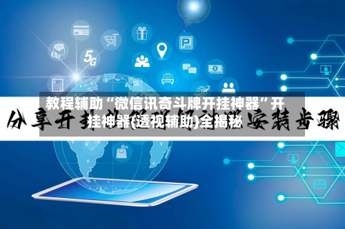 教程辅助“微信讯奇斗牌开挂神器	”开挂神器{透视辅助}全揭秘-第2张图片