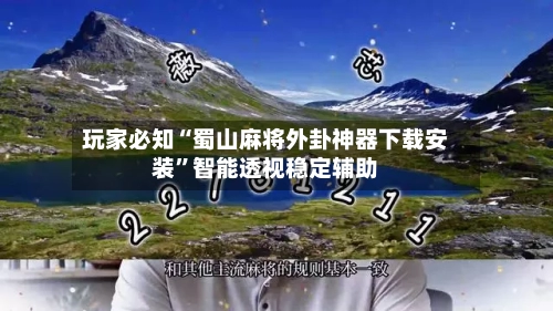 玩家必知“蜀山麻将外卦神器下载安装	”智能透视稳定辅助-第1张图片