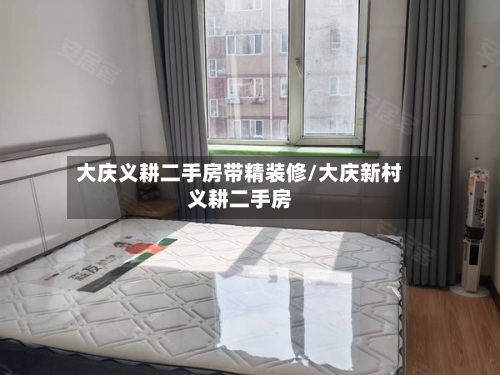 大庆义耕二手房带精装修/大庆新村义耕二手房-第1张图片