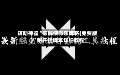 辅助神器“破解侠微乐麻将(免费版)	”附开挂脚本详细教程-第2张图片