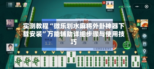 实测教程“微乐划水麻将外卦神器下载安装”万能辅助详细步骤与使用技巧-第2张图片