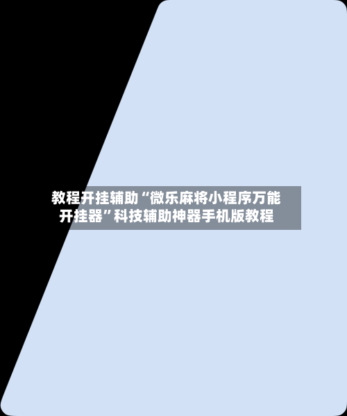 教程开挂辅助“微乐麻将小程序万能开挂器”科技辅助神器手机版教程-第2张图片