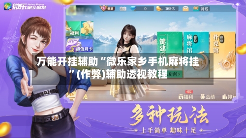万能开挂辅助“微乐家乡手机麻将挂”(作弊)辅助透视教程-第2张图片