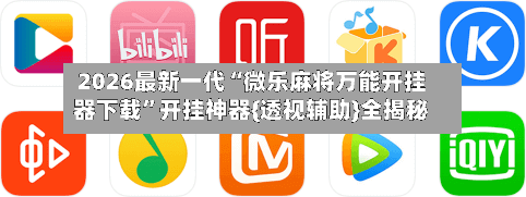 2026最新一代“微乐麻将万能开挂器下载”开挂神器{透视辅助}全揭秘-第1张图片