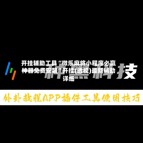 开挂辅助工具“微乐麻将小程序必赢神器免费安装”开挂(透视)最新辅助详细-第2张图片