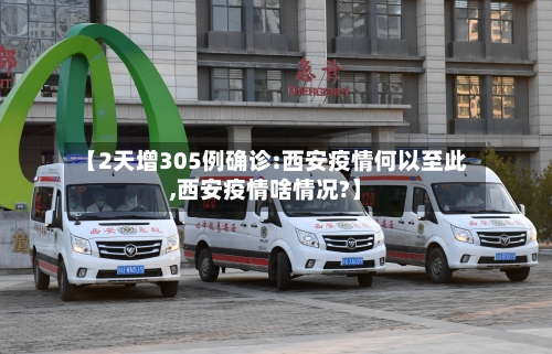【2天增305例确诊:西安疫情何以至此,西安疫情啥情况?】-第1张图片