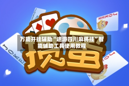 万能开挂辅助“途游四川麻将挂	”智能辅助工具使用教程-第1张图片