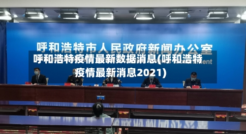 呼和浩特疫情最新数据消息(呼和浩特疫情最新消息2021)-第1张图片