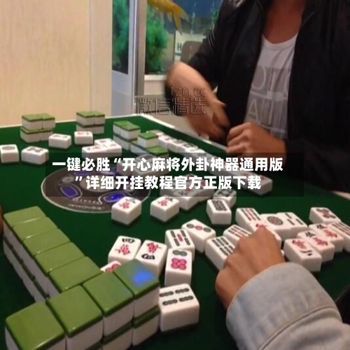 一键必胜“开心麻将外卦神器通用版”详细开挂教程官方正版下载-第3张图片