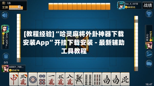 [教程经验]“哈灵麻将外卦神器下载安装App”开挂下载安装 - 最新辅助工具教程-第3张图片