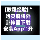 [教程经验]“哈灵麻将外卦神器下载安装App	”开挂下载安装 - 最新辅助工具教程-第2张图片