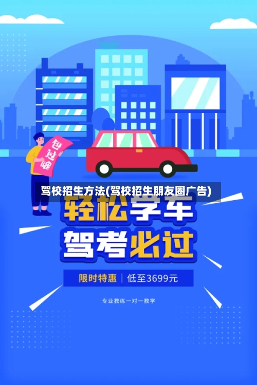 驾校招生方法(驾校招生朋友圈广告)-第1张图片