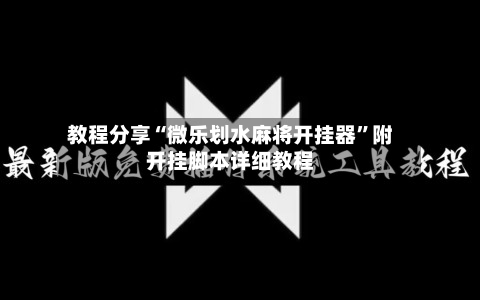 教程分享“微乐划水麻将开挂器”附开挂脚本详细教程-第3张图片