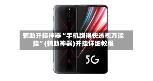 辅助开挂神器“手机跑得快透视万能挂	”(辅助神器)开挂详细教程-第3张图片