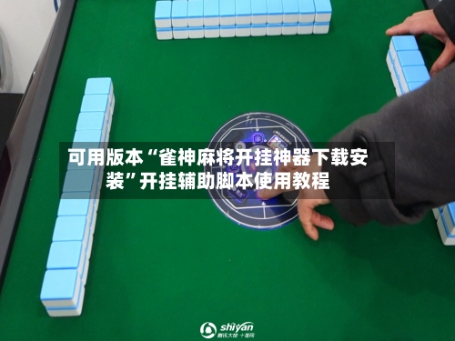 可用版本“雀神麻将开挂神器下载安装”开挂辅助脚本使用教程-第3张图片