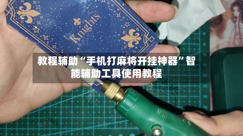 教程辅助“手机打麻将开挂神器”智能辅助工具使用教程-第1张图片
