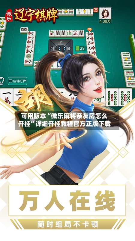 可用版本“微乐麻将亲友房怎么开挂”详细开挂教程官方正版下载-第3张图片