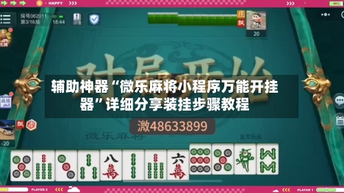 辅助神器“微乐麻将小程序万能开挂器”详细分享装挂步骤教程-第1张图片