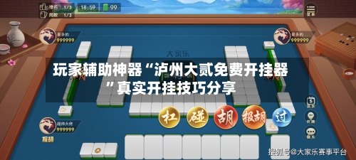玩家辅助神器“泸州大贰免费开挂器”真实开挂技巧分享-第1张图片