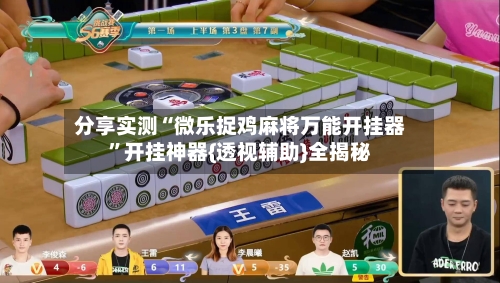 分享实测“微乐捉鸡麻将万能开挂器”开挂神器{透视辅助}全揭秘-第1张图片