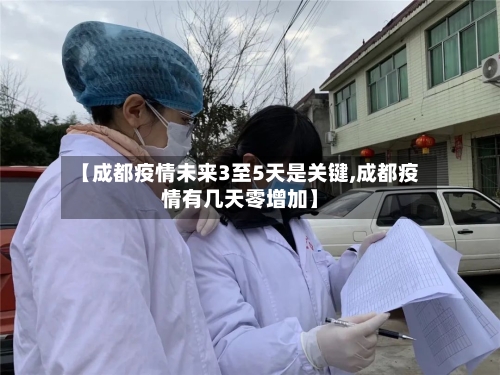 【成都疫情未来3至5天是关键,成都疫情有几天零增加】-第1张图片
